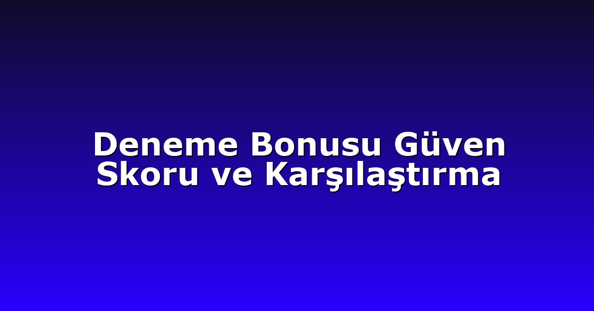 Deneme Bonusu Güven Skoru ve Karşılaştırma