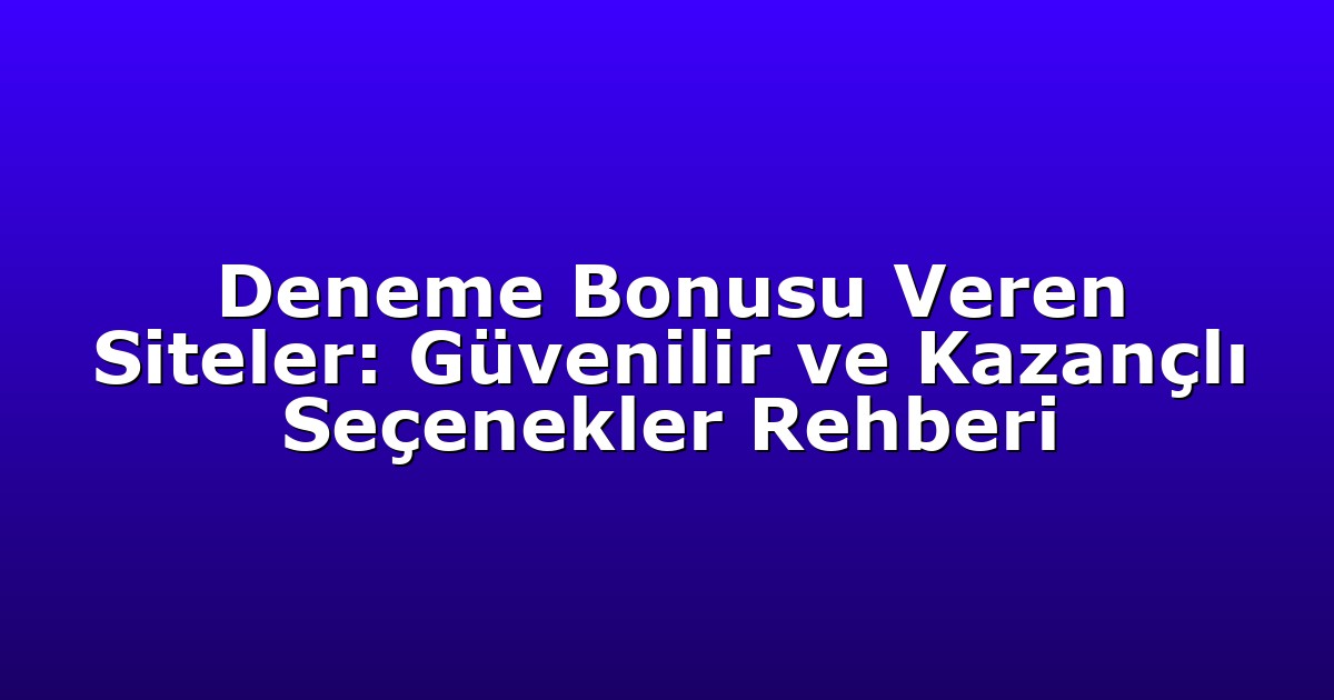 Deneme Bonusu Veren Siteler: Güvenilir ve Kazançlı Seçenekler Rehberi