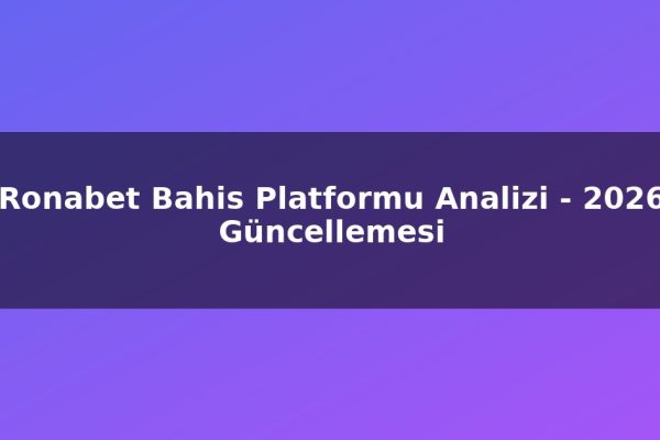 Ronabet Bahis Platformu Analizi – 2026 Güncellemesi